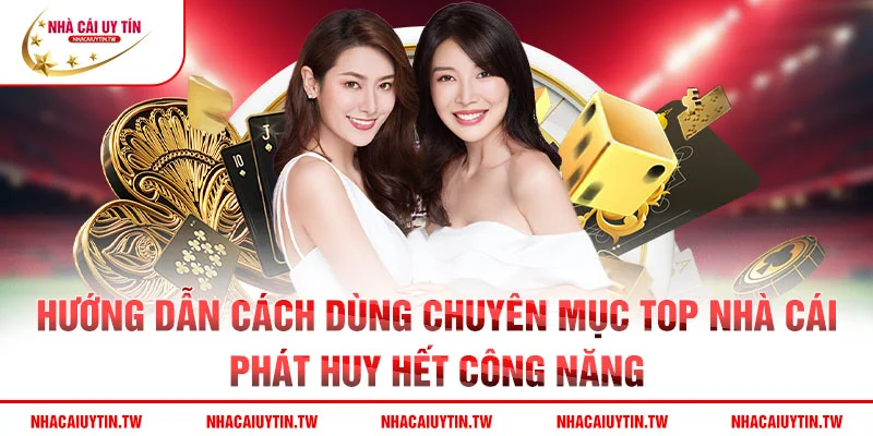 Hướng dẫn cách dùng chuyên mục top nhà cái phát huy hết công năng