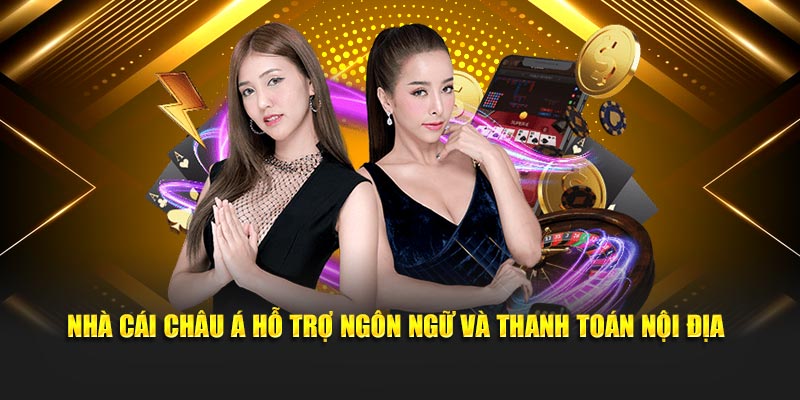 Nhà cái Châu Á hỗ trợ ngôn ngữ và thanh toán nội địa