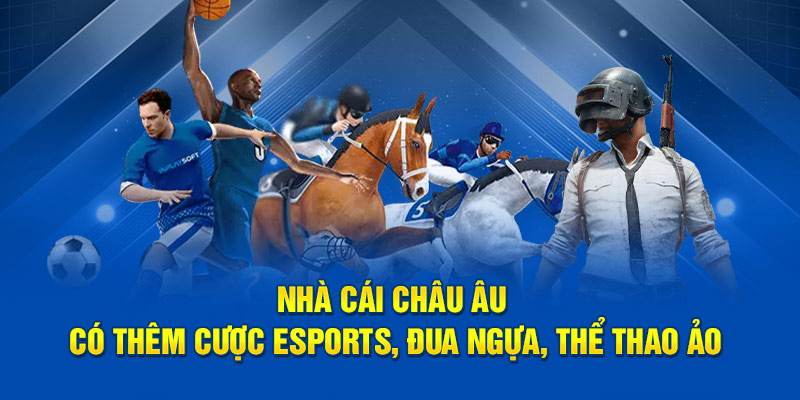 Nhà cái Châu Âu có thêm cược eSports, đua ngựa, thể thao ảo