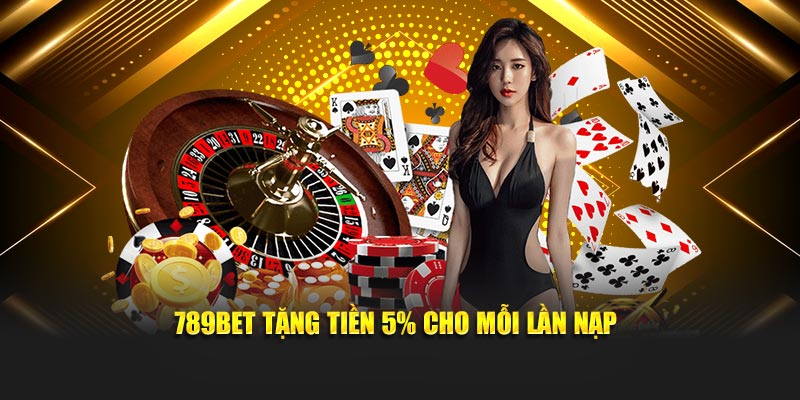 789BET tặng tiền 5% cho mỗi lần nạp