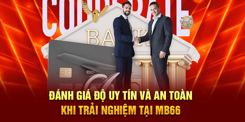 Đánh giá độ uy tín và an toàn khi trải nghiệm tại MB66
