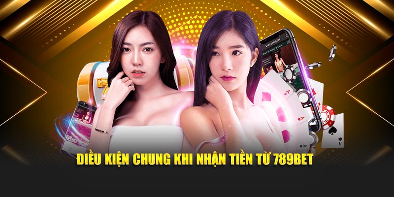 Điều kiện chung khi nhận tiền từ 789BET