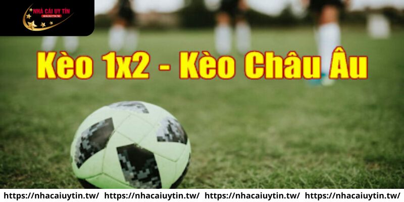 Chi tiết về kèo châu Âu tại nhà cái uy tín