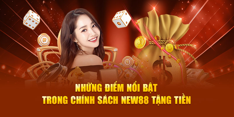 Những điểm nổi bật trong chính sách New88 tặng tiền