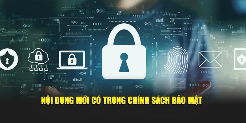 Nội dung mới có trong chính sách bảo mật