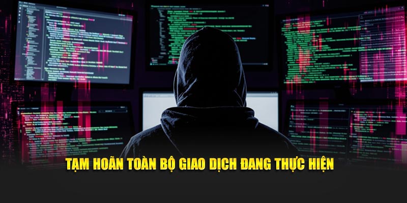 Tạm hoãn toàn bộ giao dịch đang thực hiện