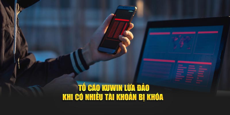 Tố cáo Kuwin lừa đảo khi có nhiều tài khoản bị khóa