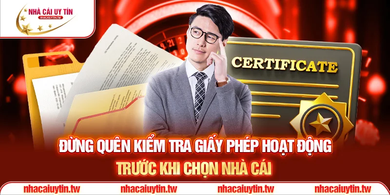 Đừng quên kiểm tra giấy phép hoạt động trước khi chọn nhà cái