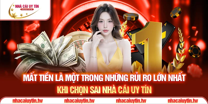 Mất tiền là một trong những rủi ro lớn nhất khi chọn sai Nhà cái uy tín